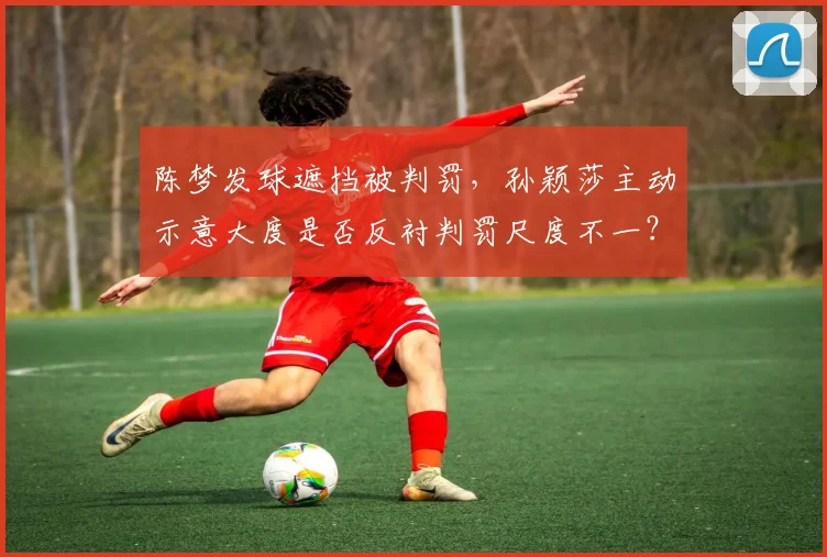 陈梦发球遮挡被判罚,孙颖莎主动示意大度是否反衬判罚尺度不一?
